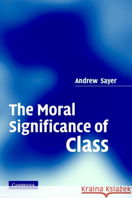 The Moral Significance of Class Andrew Sayer 9780521616409 Cambridge University Press