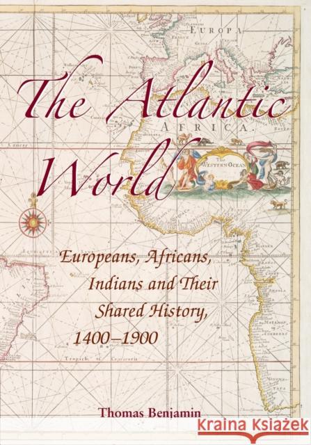 The Atlantic World: Europeans, Africans, Indians and their Shared History, 1400–1900 Thomas Benjamin (Central Michigan University) 9780521616492