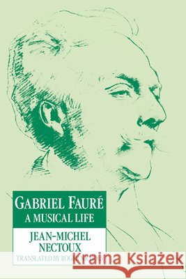 Gabriel Fauré: A Musical Life Nectoux, Jean-Michel 9780521616959