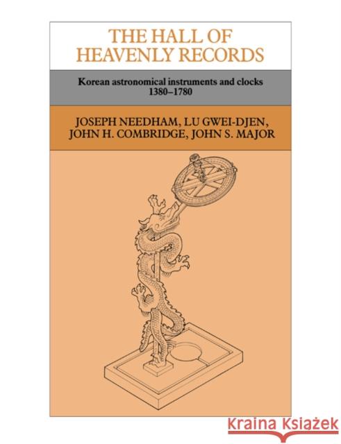 The Hall of Heavenly Records: Korean Astronomical Instruments and Clocks, 1380-1780 Needham, Joseph 9780521616980 Cambridge University Press