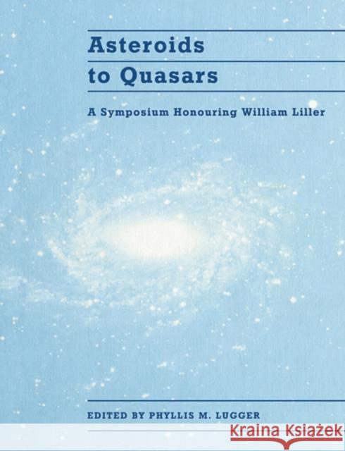 Asteroids to Quasars: A Symposium Honoring William Liller Phyllis M. Lugger (Indiana University, Bloomington) 9780521617048 Cambridge University Press