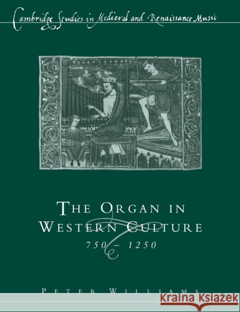 The Organ in Western Culture, 750-1250 Peter Williams Iain Fenlon Thomas Forrest Kelly 9780521617079 Cambridge University Press