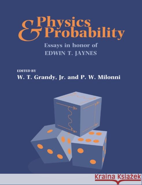 Physics and Probability: Essays in Honor of Edwin T. Jaynes Grandy Jr, W. T. 9780521617109 Cambridge University Press