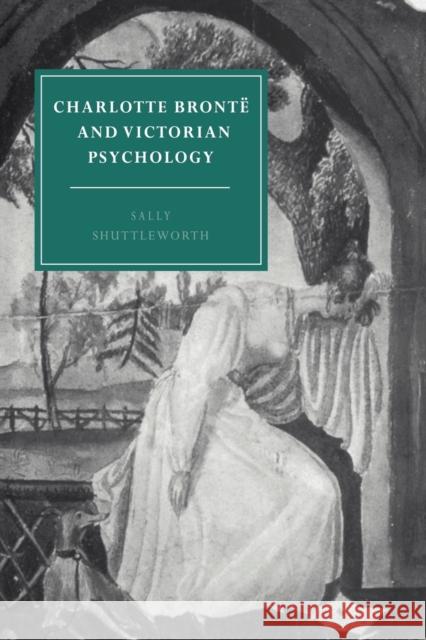 Charlotte Brontë and Victorian Psychology Shuttleworth, Sally 9780521617178 Cambridge University Press