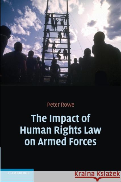 The Impact of Human Rights Law on Armed Forces Peter Rowe 9780521617321 Cambridge University Press