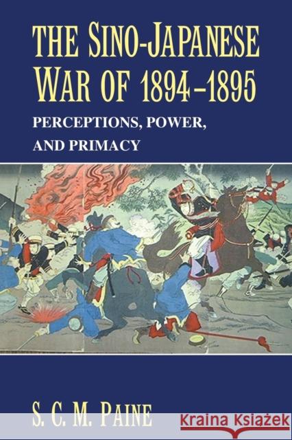 The Sino-Japanese War of 1894-1895: Perceptions, Power, and Primacy Paine, S. C. M. 9780521617451 Cambridge University Press