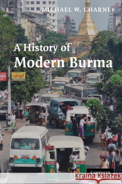 A History of Modern Burma Michael W. Charney (Project Professor, School of Oriental and African Studies, University of London) 9780521617581
