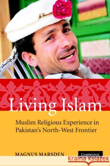 Living Islam: Muslim Religious Experience in Pakistan's North-West Frontier Marsden, Magnus 9780521617659 Cambridge University Press