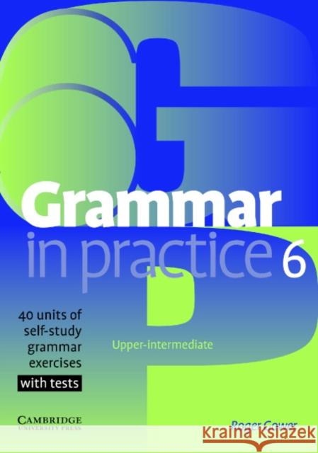 Grammar in Practice 6: Upper-Itermediate; 40 Units of Self-Study Grammar Exercises with Tests Gower, Roger 9780521618298