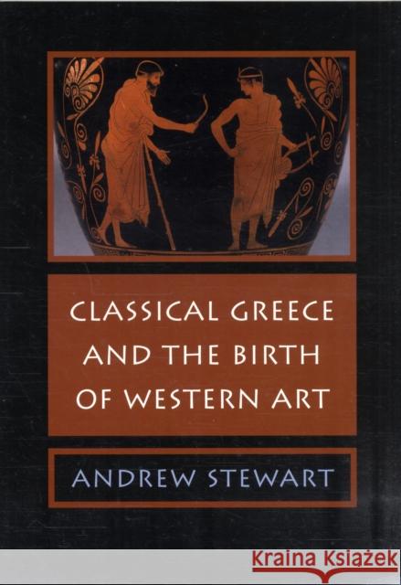 Classical Greece and the Birth of Western Art Andrew Stewart 9780521618359