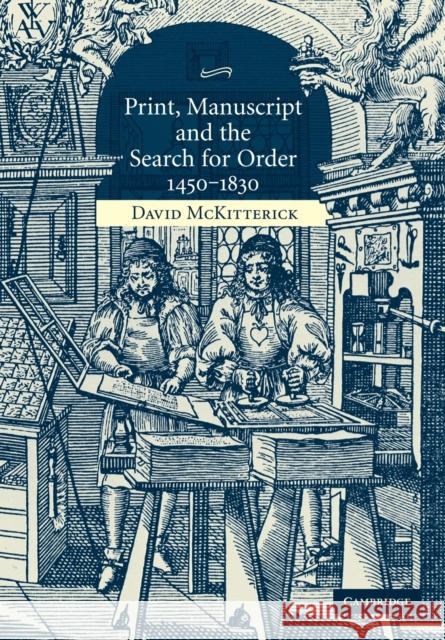 Print, Manuscript and the Search for Order, 1450-1830 David McKitterick 9780521618526 Cambridge University Press
