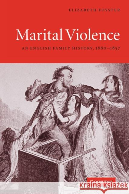 Marital Violence: An English Family History, 1660-1857 Foyster, Elizabeth 9780521619127 Cambridge University Press