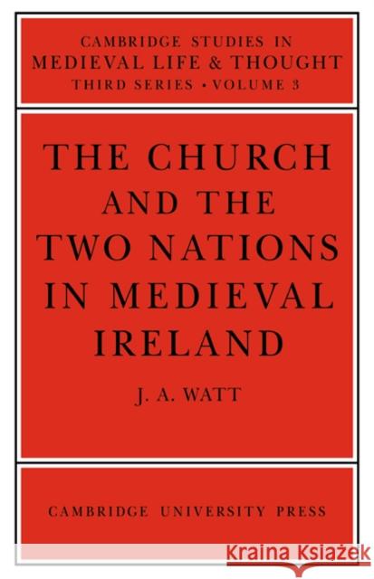 The Church and the Two Nations in Medieval Ireland J. A. Watt John A. Watt 9780521619196 Cambridge University Press