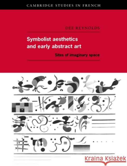 Symbolist Aesthetics and Early Abstract Art: Sites of Imaginary Space Reynolds, Dee 9780521619356 Cambridge University Press