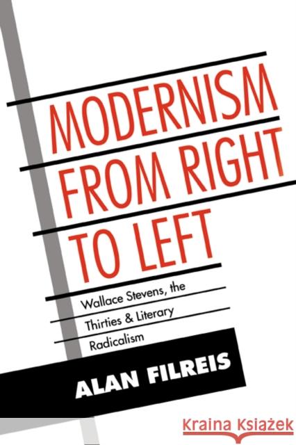 Modernism from Right to Left: Wallace Stevens, the Thirties, & Literary Radicalism Filreis, Alan 9780521619400 Cambridge University Press