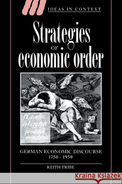 Strategies of Economic Order: German Economic Discourse, 1750-1950 Tribe, Keith 9780521619431 Cambridge University Press