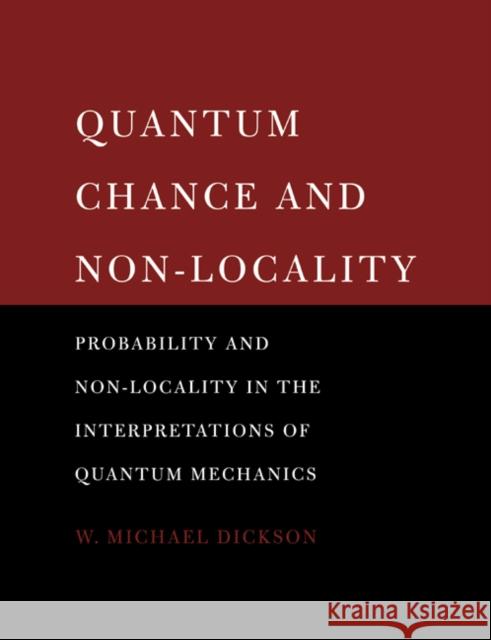 Quantum Chance and Non-Locality: Probability and Non-Locality in the Interpretations of Quantum Mechanics Dickson, W. Michael 9780521619479