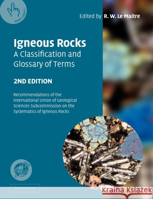 Igneous Rocks: A Classification and Glossary of Terms: Recommendations of the International Union of Geological Sciences Subcommission on the Systemat Le Maitre, R. W. 9780521619486 Cambridge University Press