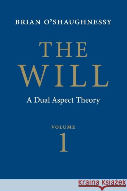 The Will: Volume 1, Dual Aspect Theory B. O'Shaughnessy 9780521619523 Cambridge University Press