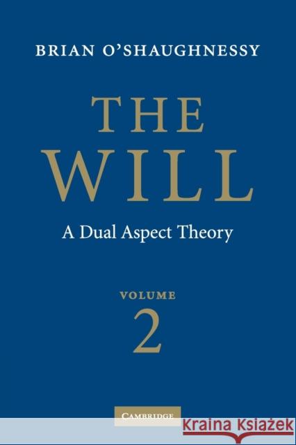 The Will: Volume 2, a Dual Aspect Theory O'Shaughnessy, Brian 9780521619530 Cambridge University Press