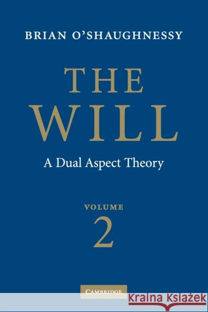 The Will: Volume 2, a Dual Aspect Theory O'Shaughnessy, Brian 9780521619530