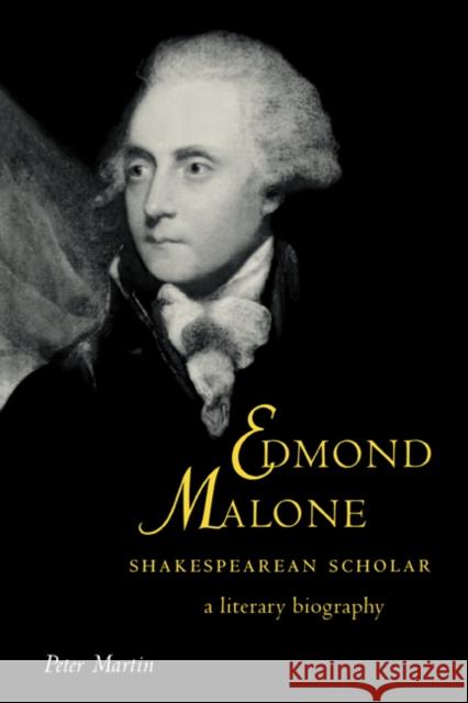 Edmond Malone, Shakespearean Scholar: A Literary Biography Martin, Peter 9780521619820 Cambridge University Press