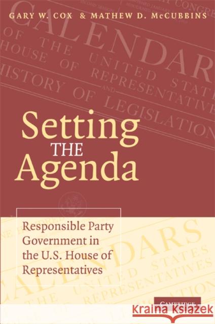 Setting the Agenda: Responsible Party Government in the U.S. House of Representatives Cox, Gary W. 9780521619967 Cambridge University Press