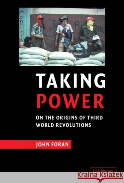 Taking Power : On the Origins of Third World Revolutions John Foran 9780521620093 