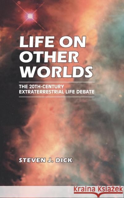 Life on Other Worlds: The 20th-Century Extraterrestrial Life Debate Dick, Steven J. 9780521620123 Cambridge University Press