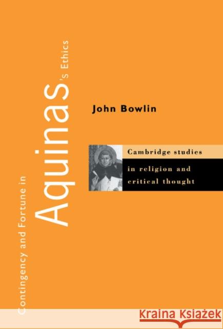 Contingency and Fortune in Aquinas's Ethics John Bowlin (University of Tulsa) 9780521620192 Cambridge University Press