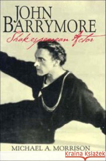 John Barrymore, Shakespearean Actor Michael A. Morrison Don B. Wilmeth 9780521620284 Cambridge University Press