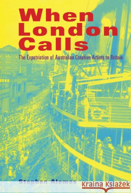 When London Calls: The Expatriation of Australian Creative Artists to Britain Stephen Alomes (Deakin University, Victoria) 9780521620314 Cambridge University Press