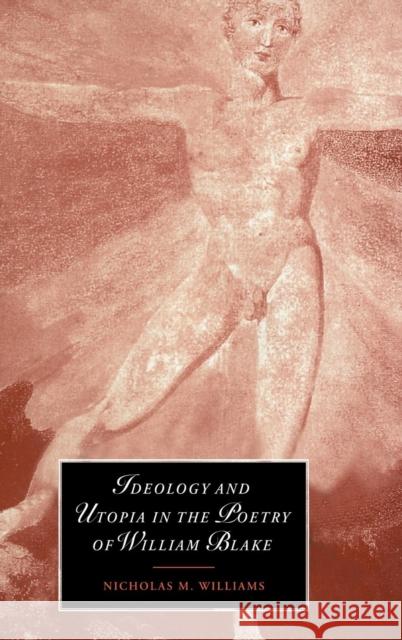 Ideology and Utopia in the Poetry of William Blake Nicholas M. Williams (Indiana University) 9780521620505 Cambridge University Press