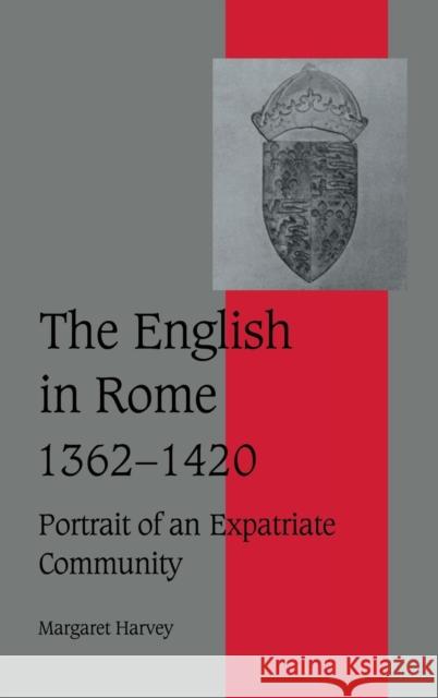 The English in Rome, 1362-1420: Portrait of an Expatriate Community Harvey, Margaret 9780521620574