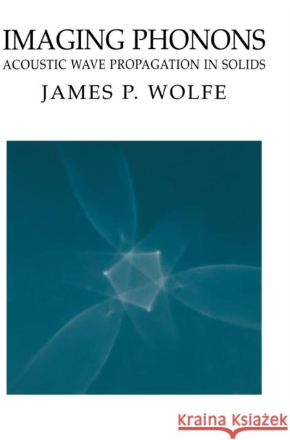 Imaging Phonons: Acoustic Wave Propagation in Solids Wolfe, James P. 9780521620611 Cambridge University Press