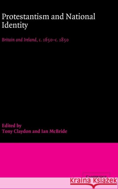 Protestantism and National Identity: Britain and Ireland, C.1650-C.1850 Claydon, Tony 9780521620772 Cambridge University Press