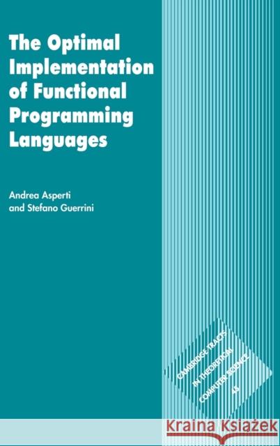 The Optimal Implementation of Functional Programming Languages Andrea Asperti Stefano Guerrini 9780521621120