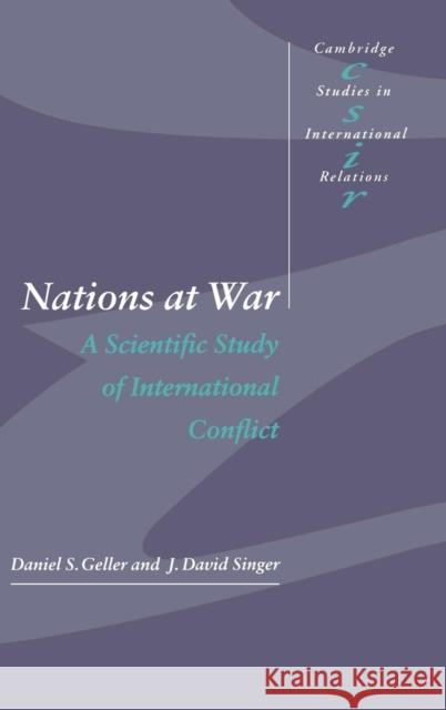 Nations at War: A Scientific Study of International Conflict Daniel S. Geller (University of Mississippi), J. David Singer (University of Michigan, Ann Arbor) 9780521621199 Cambridge University Press