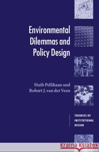 Environmental Dilemmas and Policy Design Huib Pellikaan Robert J. Van Der Veen 9780521621564 CAMBRIDGE UNIVERSITY PRESS