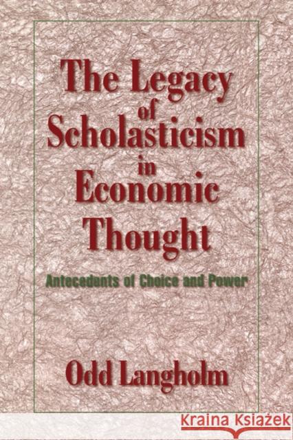 The Legacy of Scholasticism in Economic Thought: Antecedents of Choice and Power Langholm, Odd 9780521621595 Cambridge University Press