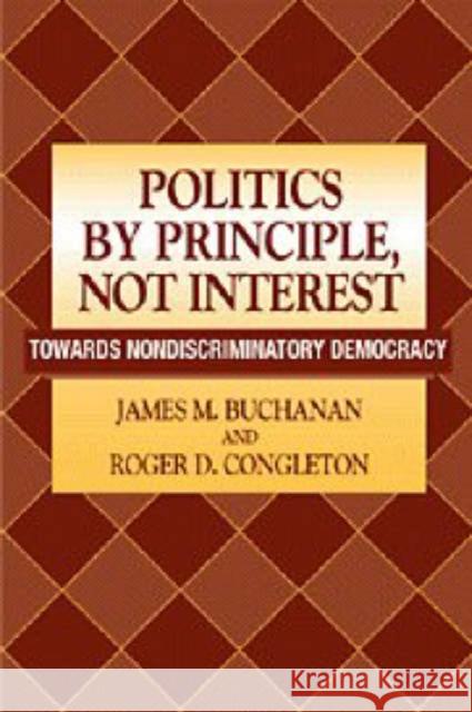 Politics by Principle, Not Interest: Towards Nondiscriminatory Democracy James M. Buchanan (George Mason University, Virginia), Roger D. Congleton (George Mason University, Virginia) 9780521621878