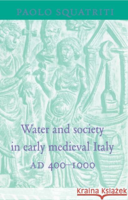 Water and Society in Early Medieval Italy, Ad 400-1000 Squatriti, Paolo 9780521621922