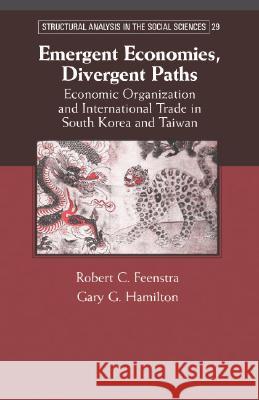 Emergent Economies, Divergent Paths: Economic Organization and International Trade in South Korea and Taiwan Robert C. Feenstra, Gary G. Hamilton 9780521622097