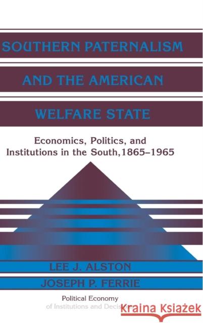 Southern Paternalism and the American Welfare State: Economics, Politics, and Institutions in the South, 1865–1965 Lee J. Alston (University of Illinois, Urbana-Champaign), Joseph P. Ferrie (Northwestern University, Illinois) 9780521622103 Cambridge University Press