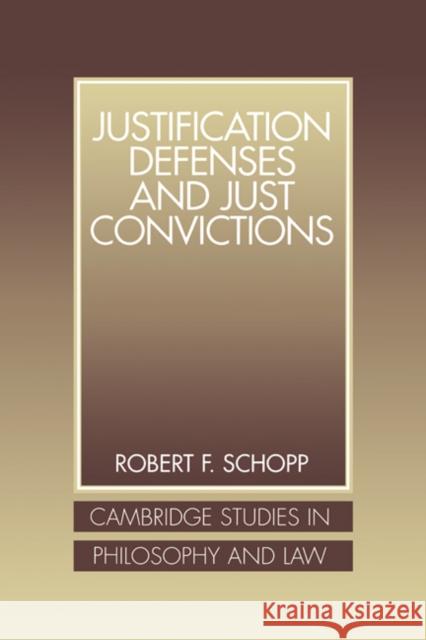 Justification Defenses and Just Convictions Robert F. Schopp (University of Nebraska, Lincoln) 9780521622110 Cambridge University Press