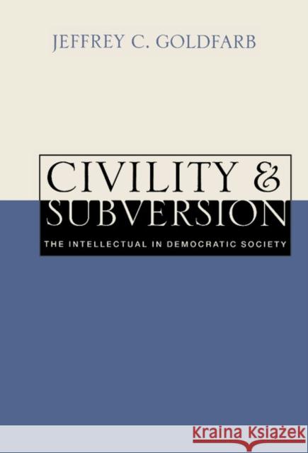 Civility and Subversion: The Intellectual in Democratic Society Goldfarb, Jeffrey C. 9780521622202 CAMBRIDGE UNIVERSITY PRESS