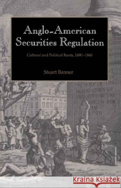 Anglo-American Securities Regulation: Cultural and Political Roots, 1690–1860 Stuart Banner (Washington University, St Louis) 9780521622318 Cambridge University Press