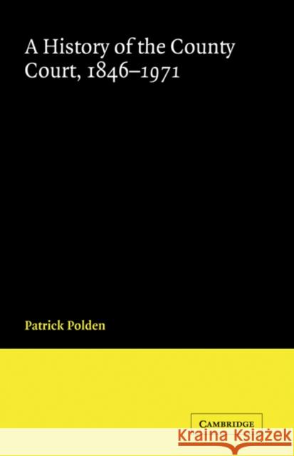 A History of the County Court, 1846–1971 Patrick Polden (Brunel University) 9780521622325 Cambridge University Press