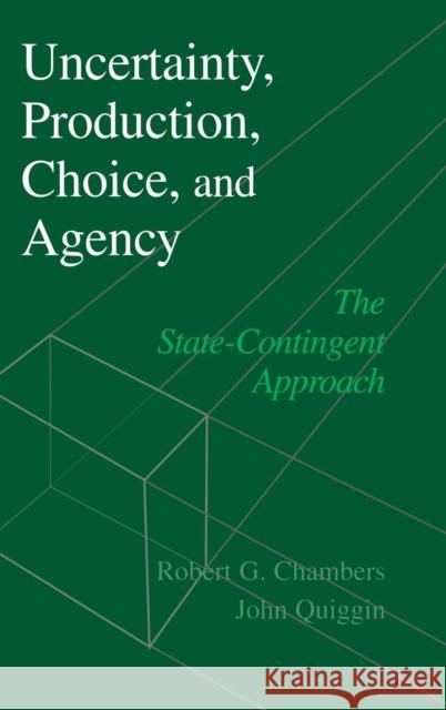 Uncertainty, Production, Choice, and Agency: The State-Contingent Approach Chambers, Robert G. 9780521622448 Cambridge University Press