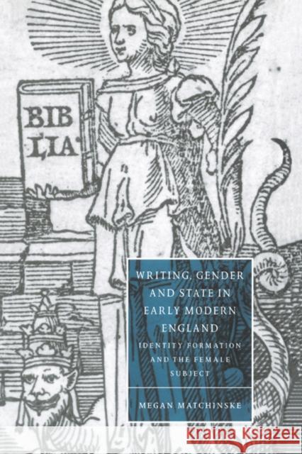 Writing, Gender and State in Early Modern England: Identity Formation and the Female Subject Matchinske, Megan 9780521622547 Cambridge University Press